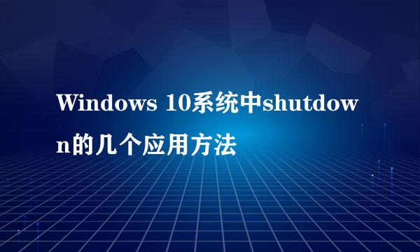 Windows 10系统中shutdown的几个应用方法