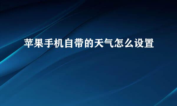 苹果手机自带的天气怎么设置