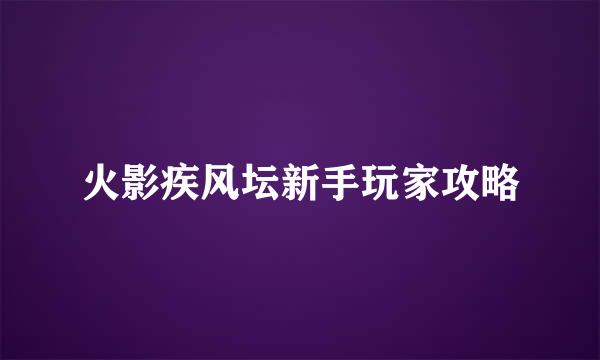 火影疾风坛新手玩家攻略