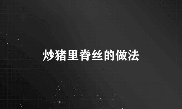 炒猪里脊丝的做法
