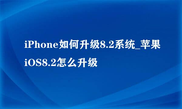 iPhone如何升级8.2系统_苹果iOS8.2怎么升级