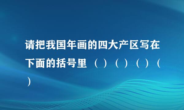 请把我国年画的四大产区写在下面的括号里 （）（）（）（）