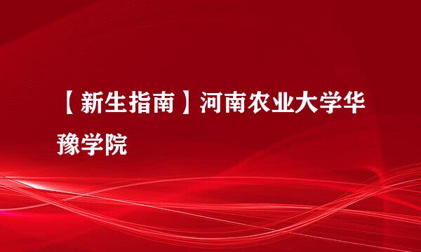 【新生指南】河南农业大学华豫学院