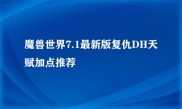 魔兽世界7.1最新版复仇DH天赋加点推荐