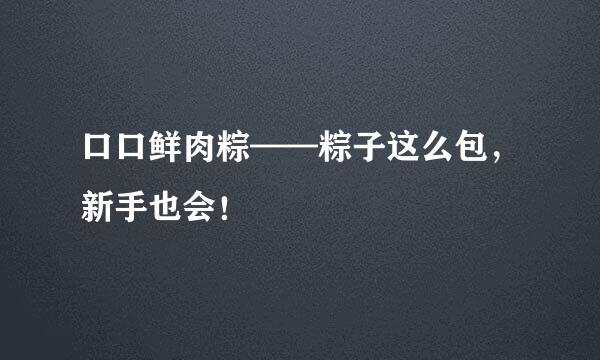 口口鲜肉粽——粽子这么包，新手也会！