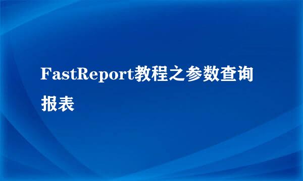 FastReport教程之参数查询报表