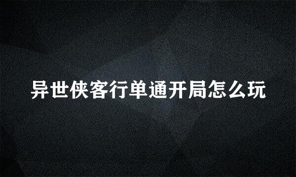 异世侠客行单通开局怎么玩