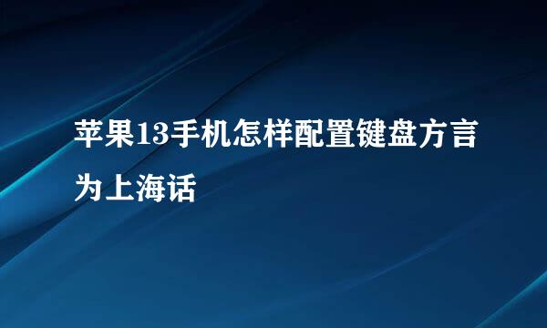 苹果13手机怎样配置键盘方言为上海话