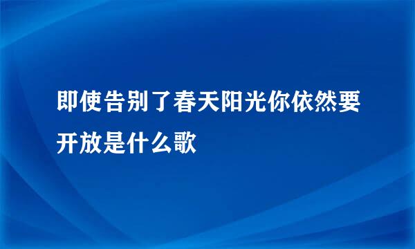即使告别了春天阳光你依然要开放是什么歌