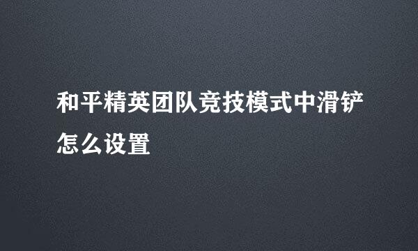 和平精英团队竞技模式中滑铲怎么设置