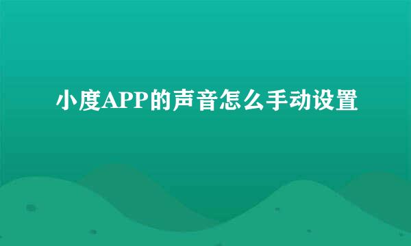 小度APP的声音怎么手动设置