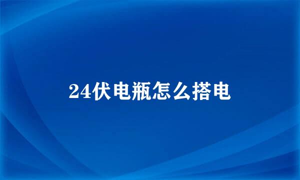 24伏电瓶怎么搭电
