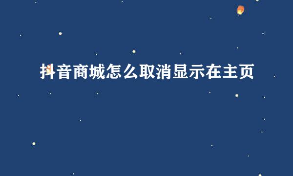 抖音商城怎么取消显示在主页