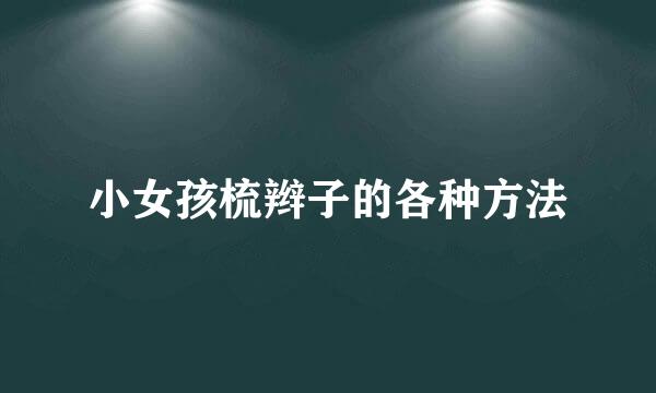 小女孩梳辫子的各种方法