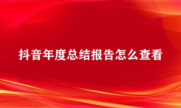 抖音年度总结报告怎么查看