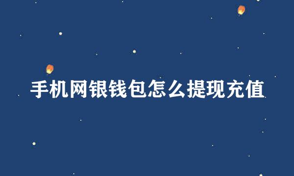 手机网银钱包怎么提现充值