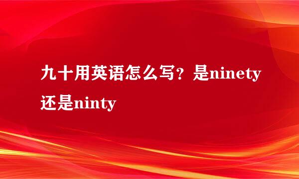 九十用英语怎么写？是ninety还是ninty
