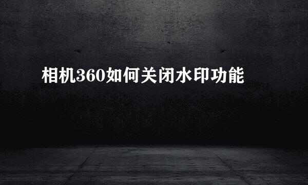 相机360如何关闭水印功能