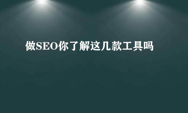 做SEO你了解这几款工具吗
