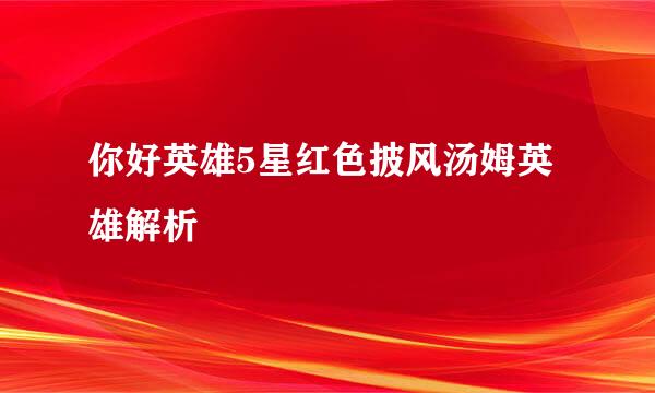 你好英雄5星红色披风汤姆英雄解析