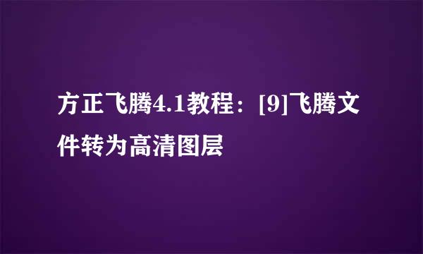 方正飞腾4.1教程：[9]飞腾文件转为高清图层