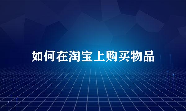 如何在淘宝上购买物品