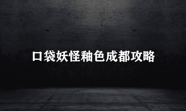 口袋妖怪釉色成都攻略