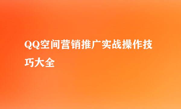 QQ空间营销推广实战操作技巧大全