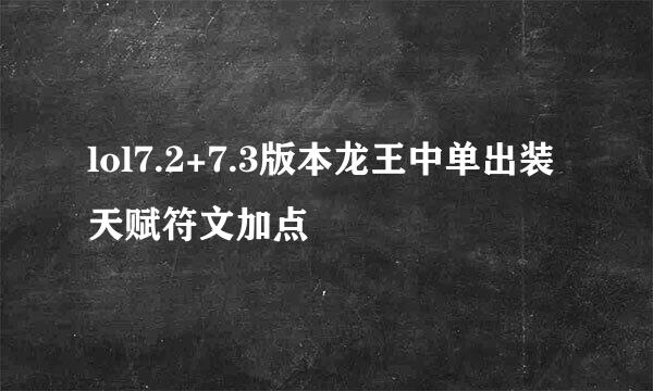 lol7.2+7.3版本龙王中单出装天赋符文加点
