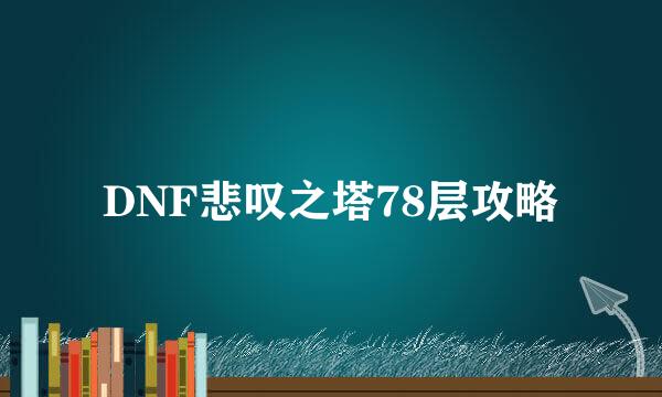 DNF悲叹之塔78层攻略