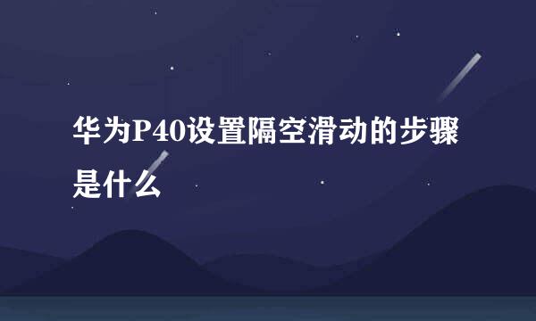 华为P40设置隔空滑动的步骤是什么