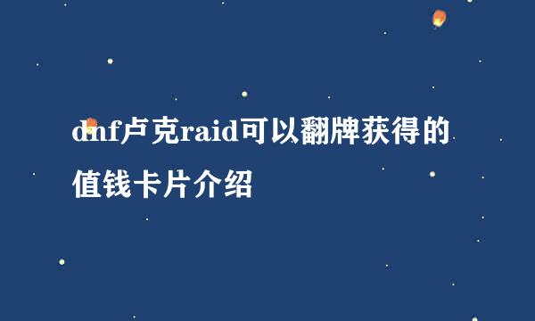 dnf卢克raid可以翻牌获得的值钱卡片介绍