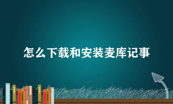 怎么下载和安装麦库记事