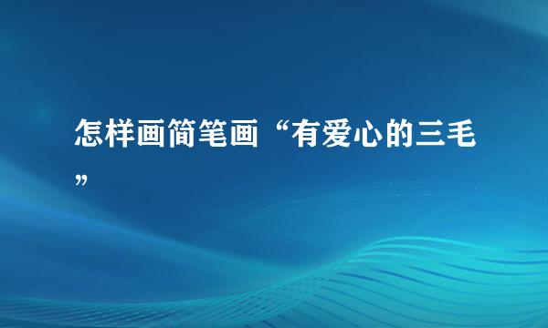 怎样画简笔画“有爱心的三毛”