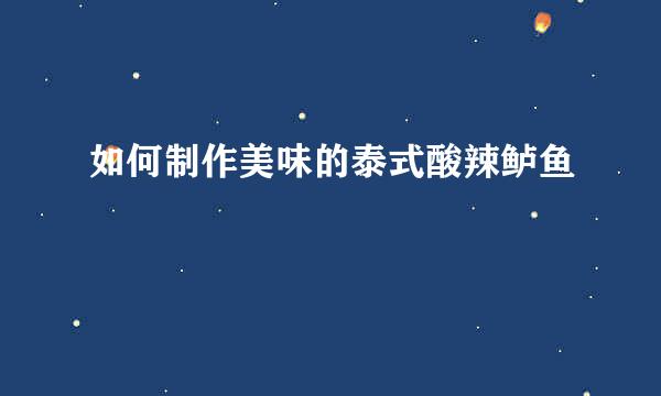 如何制作美味的泰式酸辣鲈鱼