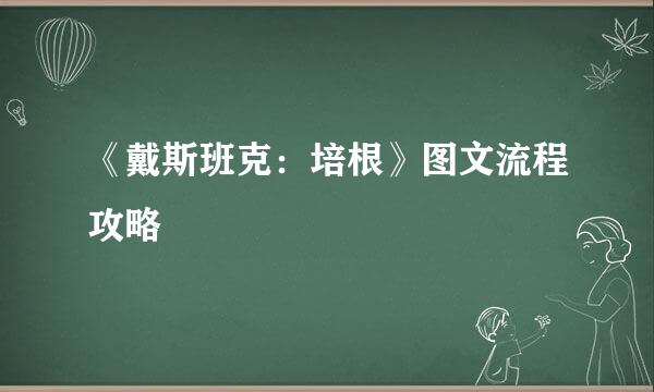 《戴斯班克：培根》图文流程攻略