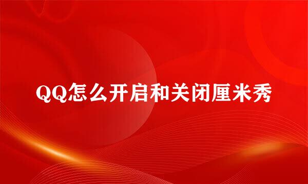 QQ怎么开启和关闭厘米秀