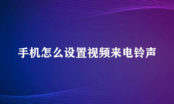 手机怎么设置视频来电铃声