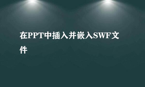 在PPT中插入并嵌入SWF文件