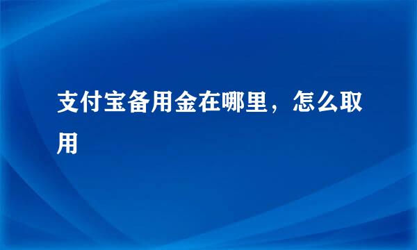 支付宝备用金在哪里，怎么取用