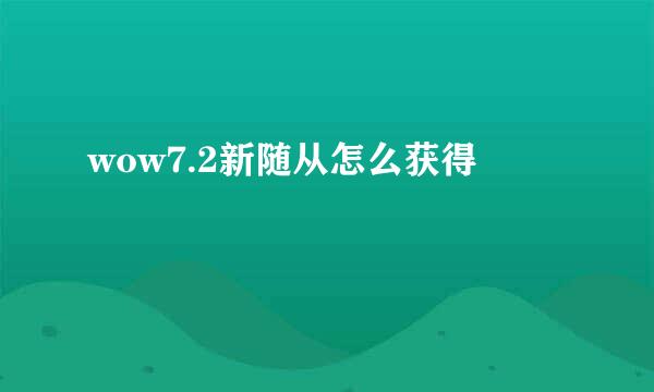 wow7.2新随从怎么获得
