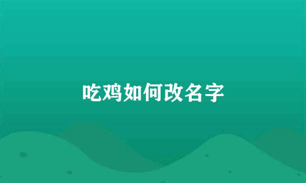 吃鸡如何改名字