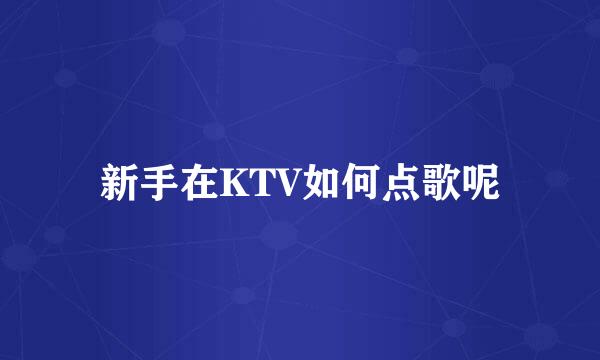 新手在KTV如何点歌呢