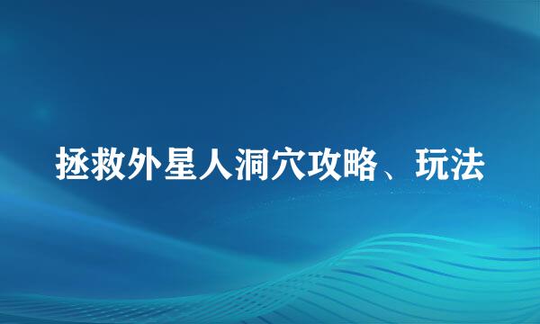 拯救外星人洞穴攻略、玩法