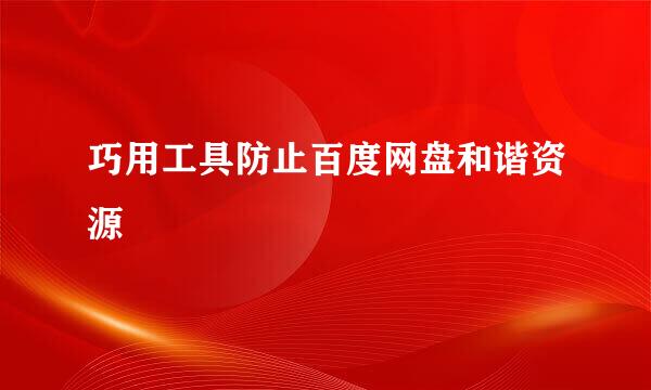 巧用工具防止百度网盘和谐资源