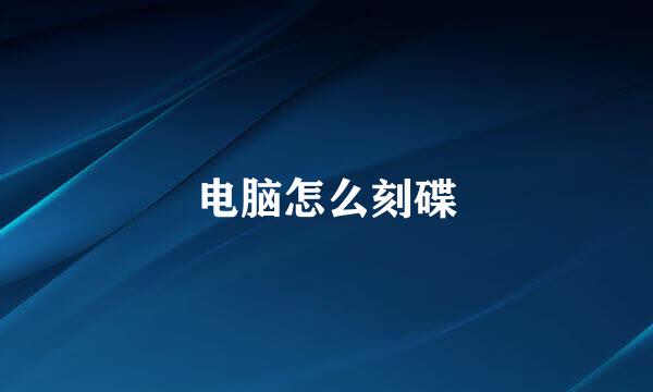 电脑怎么刻碟