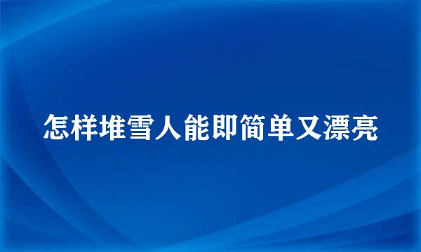 怎样堆雪人能即简单又漂亮