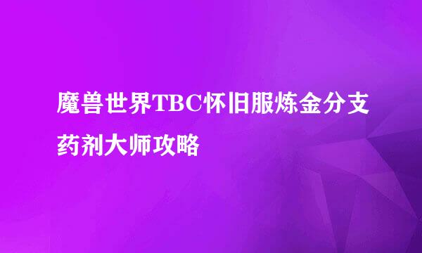 魔兽世界TBC怀旧服炼金分支药剂大师攻略