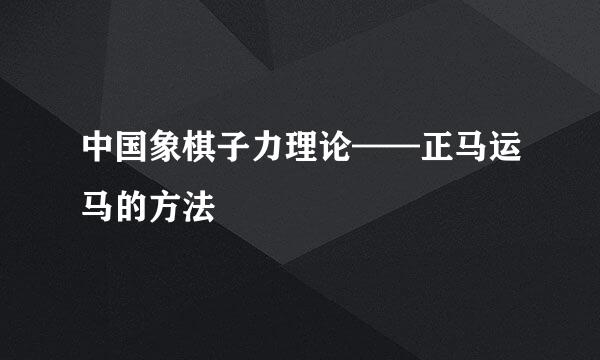 中国象棋子力理论——正马运马的方法