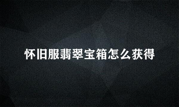怀旧服翡翠宝箱怎么获得
